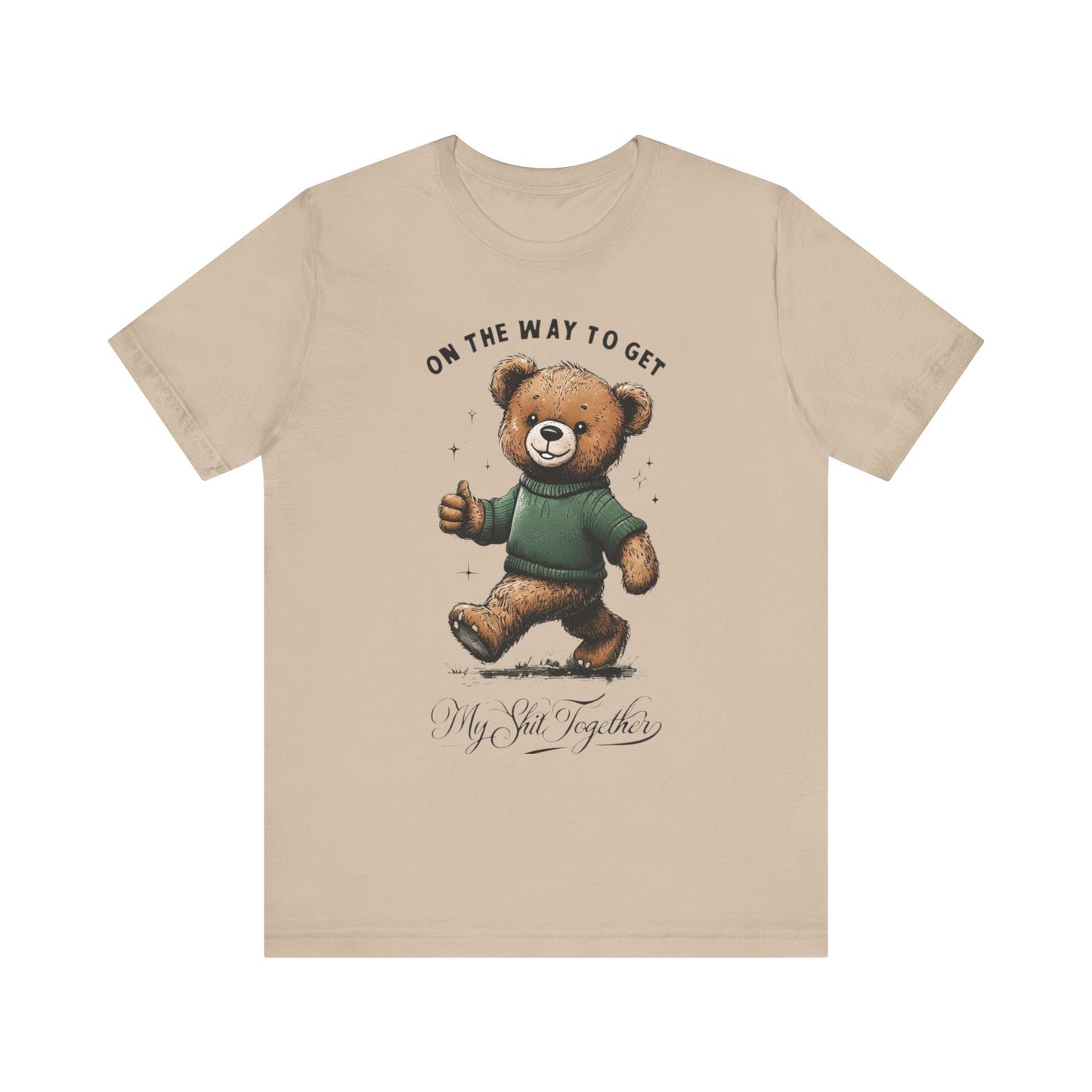 On the Way to Get My Sh*t Together Funny Teddy Bear TShirt Sarcastic Self Improvement Tee Unisex Bella+Canvas 3001 Cute & Relatable Gift