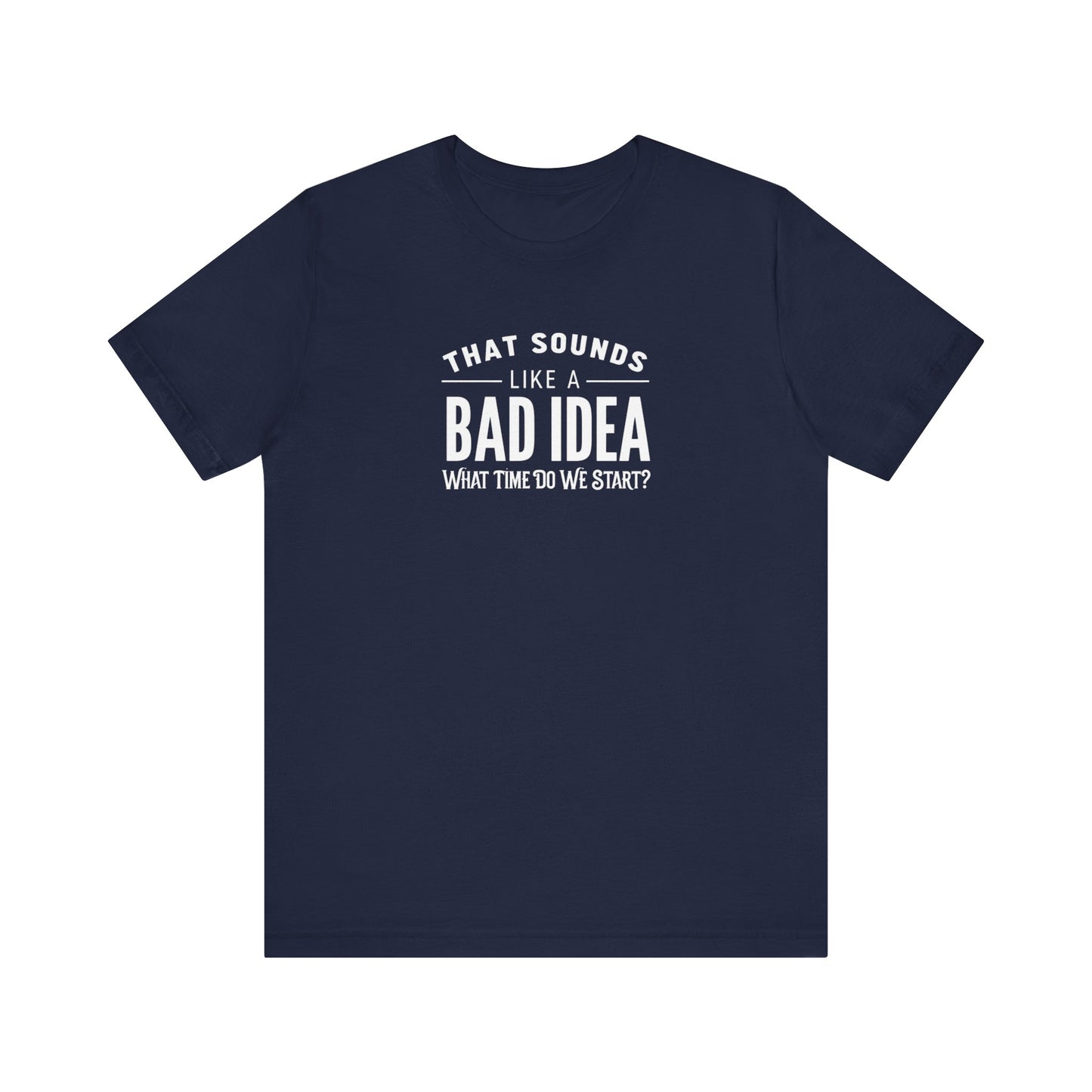 That Sounds Like a Bad Idea Funny Mens Shirt Sarcastic Graphic Tee What Time Do We Start Gift for Him Dad Brother by Lit Mug Co