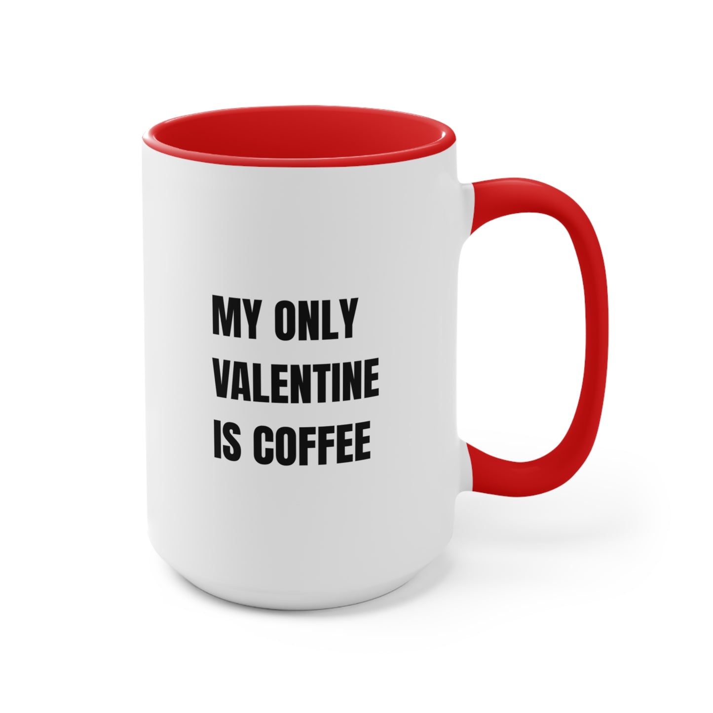 My Only Valentine Is Coffee – 15oz Funny Valentine Mug