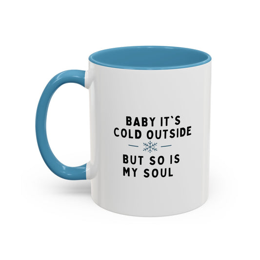 Baby It’s Cold Outside, But So Is My Soul” Funny Winter Mug | Sarcastic Coffee Cup | Blue 11oz Ceramic Gift