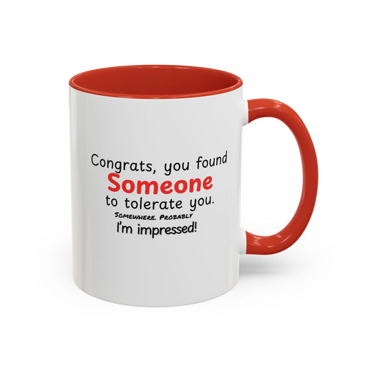 Congrats You Found Someone to Tolerate You  Funny Valentines Mug, Sarcastic Gift for Couples and Singles in 11 and 15oz