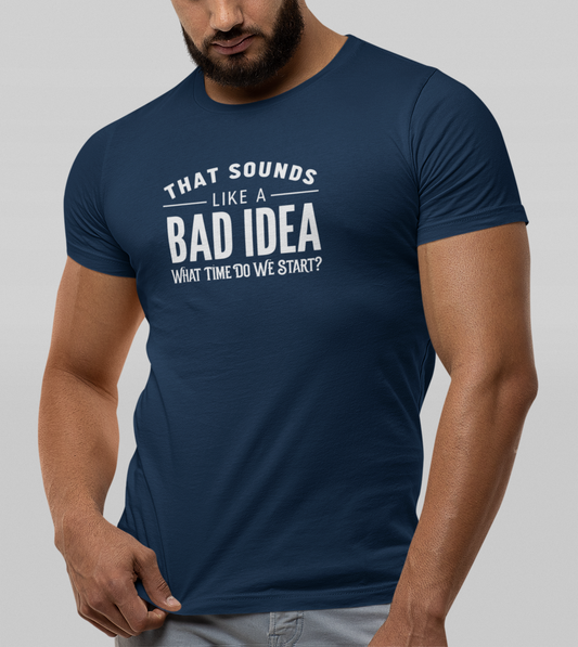 That Sounds Like a Bad Idea Funny Mens Shirt Sarcastic Graphic Tee What Time Do We Start Gift for Him Dad Brother by Lit Mug Co
