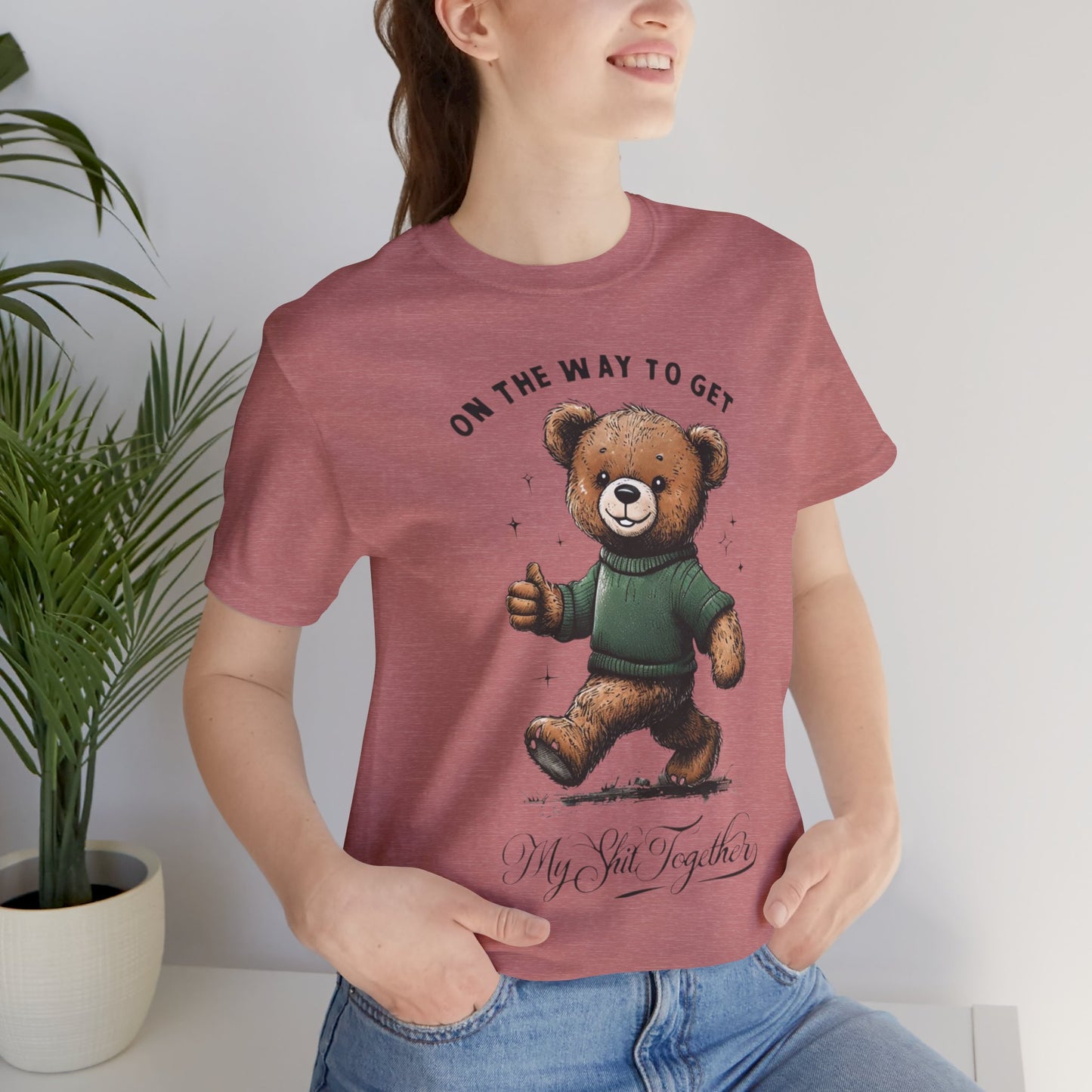 On the Way to Get My Sh*t Together  Funny Teddy Bear TShirt  Sarcastic Self Improvement Tee  Unisex Bella+Canvas 3001  Cute & Relatable Gift