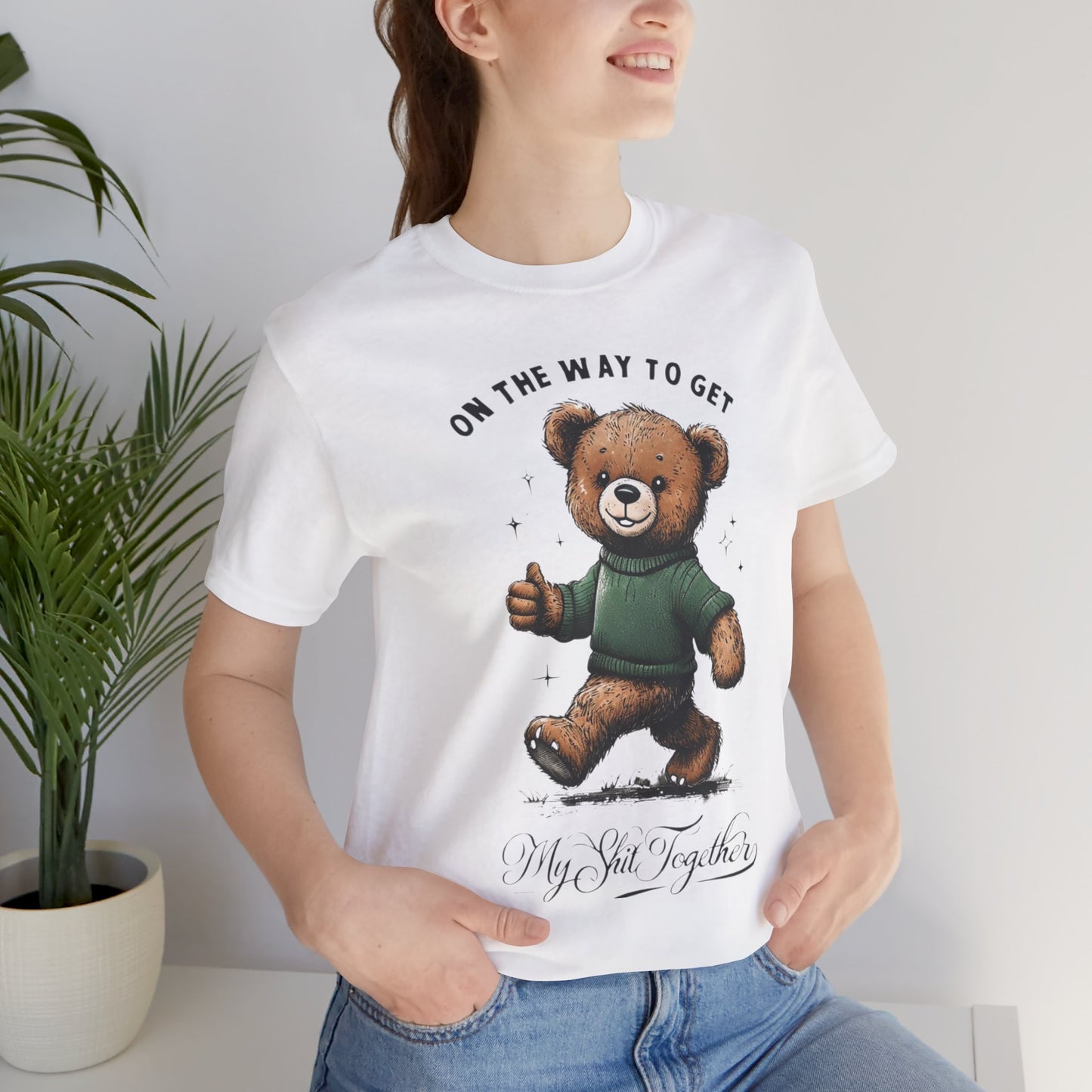 On the Way to Get My Sh*t Together  Funny Teddy Bear TShirt  Sarcastic Self Improvement Tee  Unisex Bella+Canvas 3001  Cute & Relatable Gift