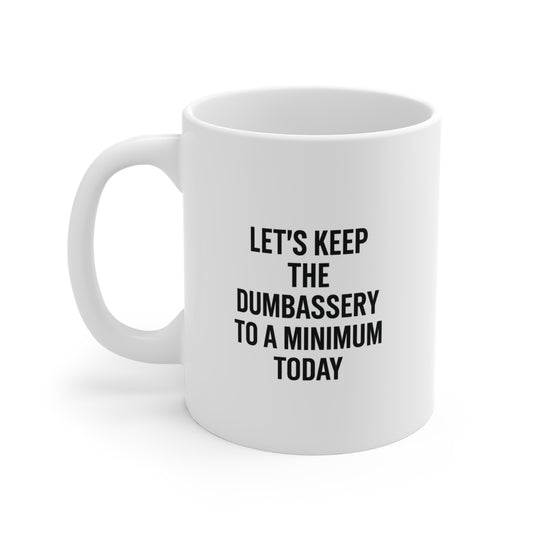 Let’s Keep the Dumbassery to a Minimum Mug – Daily Reminder Coffee Cup