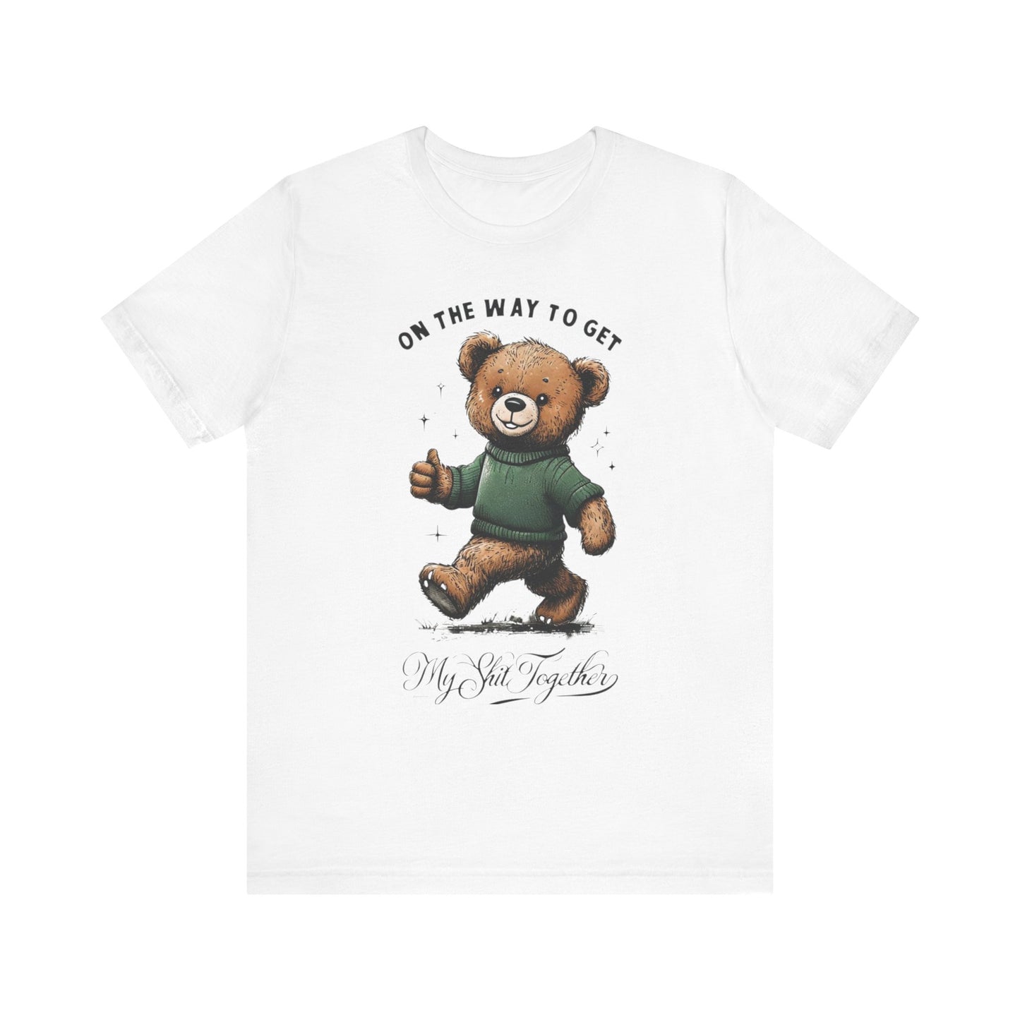 On the Way to Get My Sh*t Together  Funny Teddy Bear TShirt  Sarcastic Self Improvement Tee  Unisex Bella+Canvas 3001  Cute & Relatable Gift