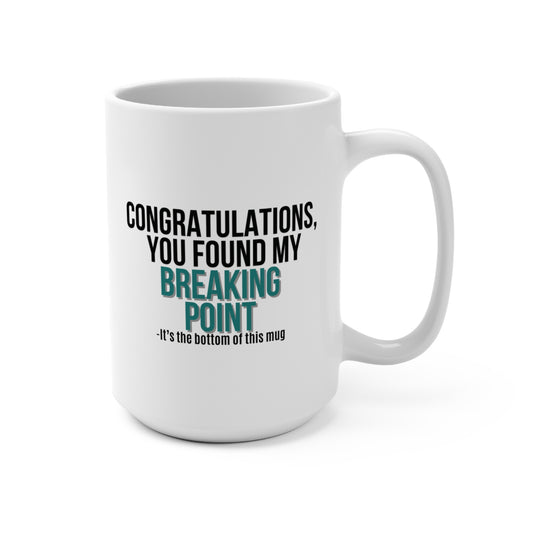 Funny 15oz Mug - Congratulations, You Found My Breaking Point – It’s Coffee