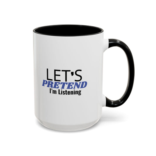 Lets Pretend Im Listening" Mug  The Ultimate Office Survival Tool