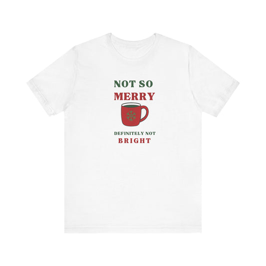 Not So Merry, Definitely Not Bright Sarcastic Christmas T-Shirt