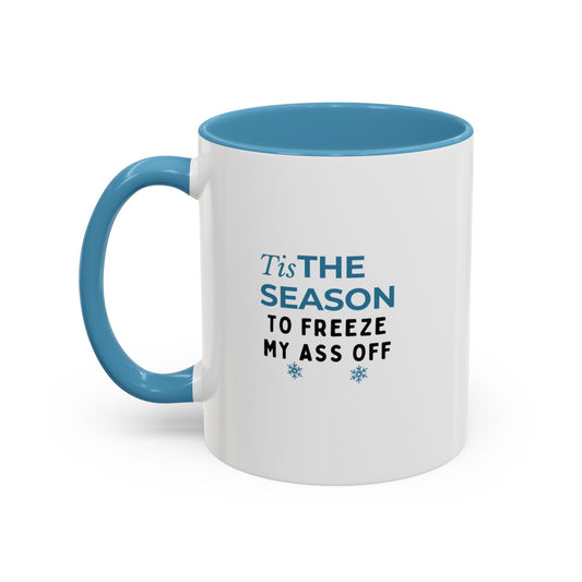 Tis the Season to Freeze My Ass Off" Funny Winter Mug