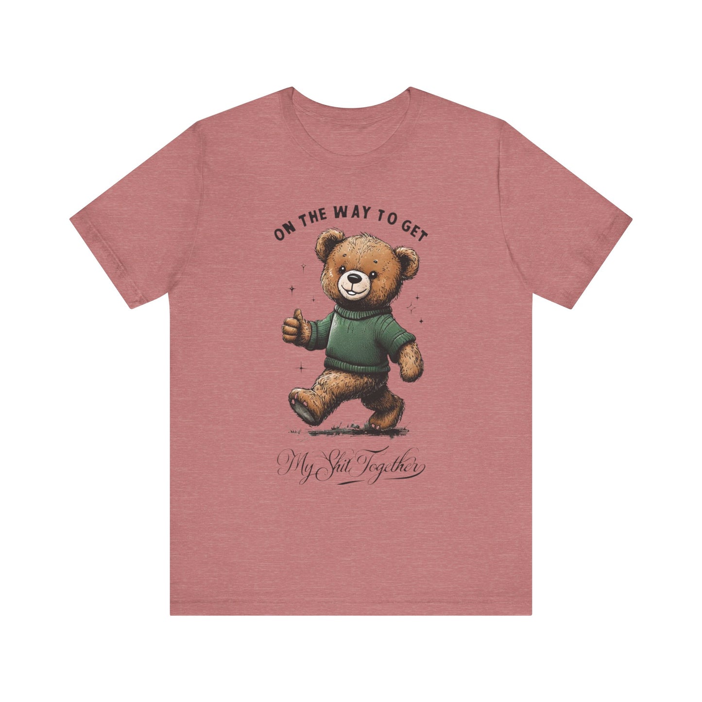 On the Way to Get My Sh*t Together  Funny Teddy Bear TShirt  Sarcastic Self Improvement Tee  Unisex Bella+Canvas 3001  Cute & Relatable Gift